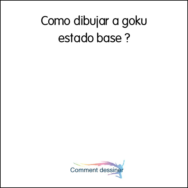 Como dibujar a goku estado base